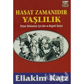 HASAT ZAMANIDIR YAŞLILIK İHTİYAR DELİKANLILAR İÇİN AKIL VE BILGELIK SÖZLERİ - ELIAKIM KATZ