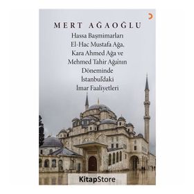 Hassa Baş Mimarları El-Hac Mustafa Ağa, Kara Ahmet Ağa ve Mehmed Tahir Ağa’nın Döneminde İstanbul’da