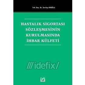 Hastalık Sigortası Sözleşmesinin Kurulmasında İhbar Külfeti - Sevilay Eroğlu