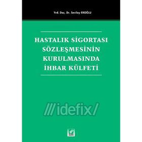 Hastalık Sigortası Sözleşmesinin Kurulmasında İhbar Külfeti - Sevilay Eroğlu