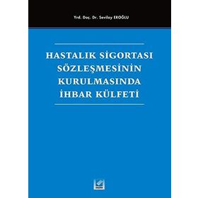 Hastalık Sigortası Sözleşmesinin Kurulmasında İhbar Külfeti - Sevilay Eroğlu