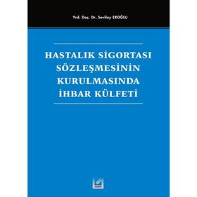Hastalık Sigortası Sözleşmesinin Kurulmasında İhbar Külfeti - Sevilay Eroğlu