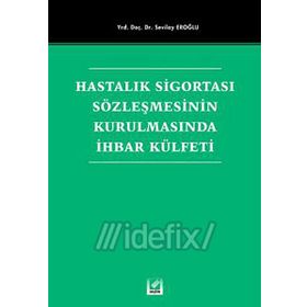 Hastalık Sigortası Sözleşmesinin Kurulmasında İhbar Külfeti - Sevilay Eroğlu