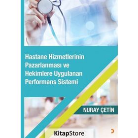 Hastane Hizmetlerinin Pazarlanması ve Hekimlere Uygulanan Performans Sistemi - Nuray Çetin