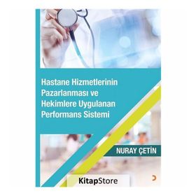 Hastane Hizmetlerinin Pazarlanması ve Hekimlere Uygulanan Performans Sistemi - Nuray Çetin
