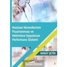 Hastane Hizmetlerinin Pazarlanması ve Hekimlere Uygulanan Performans Sistemi - Nuray Çetin