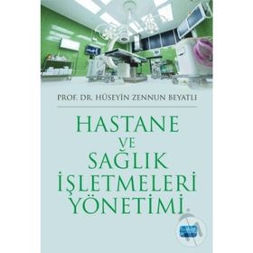 Hastane ve Sağlık İşletmeleri Yönetimi - Hüseyin Zennun Beyatlı