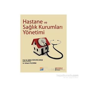 HASTANE VE SAĞLIK KURUMLARI YÖNETİMİ - ŞAHİN KAVUNCUBAŞI;SELAMI YILDIRIM