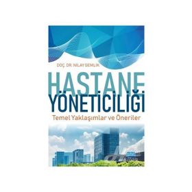 Hastane Yöneticiliği Temel Yaklaşımlar ve Öneriler - Nilay Gemlik