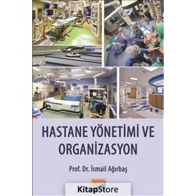 Hastane Yönetimi ve Organizasyon - İsmail Ağırbaş