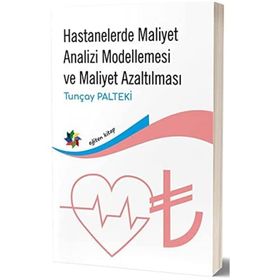 Hastanelerde Maliyet Analizi Modellemesi ve Maliyet Azaltılması - Eğiten Kitap Yayınları