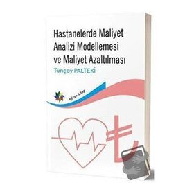 Hastanelerde Maliyet Analizi Modellemesi ve Maliyet Azaltılması - Eğiten Kitap Yayınları