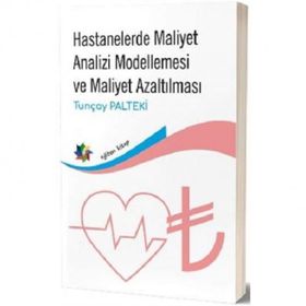 Hastanelerde Maliyet Analizi Modellemesi ve Maliyet Azaltılması - Eğiten Kitap Yayınları