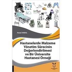 Hastanelerde Malzeme Yönetim Sürecinin Değerlendirilmesi ve Bir Üniversite Hastanesi Örneği - Hazal Akbal - Akademisyen Kitabevi