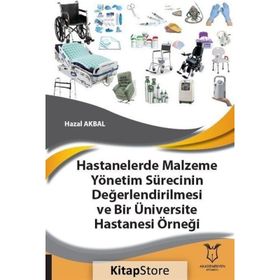 Hastanelerde Malzeme Yönetim Sürecinin Değerlendirilmesi ve Bir Üniversite Hastanesi Örneği - Hazal Akbal - Akademisyen Kitabevi