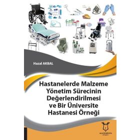 Hastanelerde Malzeme Yönetim Sürecinin Değerlendirilmesi ve Bir Üniversite Hastanesi Örneği - Hazal Akbal - Akademisyen Kitabevi