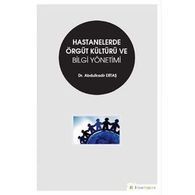 Hastanelerde Örgüt Kültürü Ve Bilgi Yönetimi - Abdulkadir Ertaş