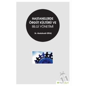 Hastanelerde Örgüt Kültürü Ve Bilgi Yönetimi - Abdulkadir Ertaş