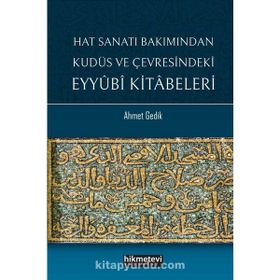 Hat Sanatı Bakımından Kudüs ve Çevresindeki Eyyubi Kitabeleri Ahmet Gedik