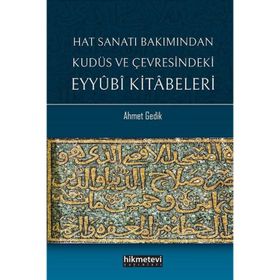 Hat Sanatı Bakımından Kudüs ve Çevresindeki Eyyubi Kitabeleri Ahmet Gedik