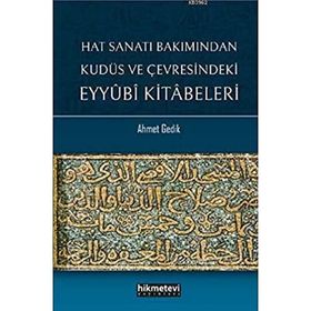 Hat Sanatı Bakımından Kudüs ve Çevresindeki Eyyubi Kitabeleri Ahmet Gedik