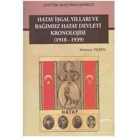 Hatay İşgal Yılları ve Bağımsız Hatay Devleti Kronolojisi 1918-1939 - M. Mehmet Tekin