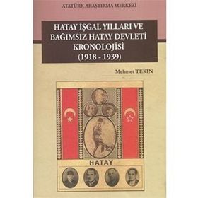 Hatay İşgal Yılları ve Bağımsız Hatay Devleti Kronolojisi 1918-1939 - M. Mehmet Tekin