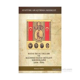 Hatay İşgal Yılları ve Bağımsız Hatay Devleti Kronolojisi 1918-1939 - M. Mehmet Tekin