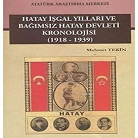 Hatay İşgal Yılları ve Bağımsız Hatay Devleti Kronolojisi 1918-1939 - M. Mehmet Tekin