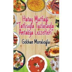 Hatay Mutfağı “Tatlısıyla Tuzlusuyla Antakya Lezzetleri” - Gökhan Moralıoğlu