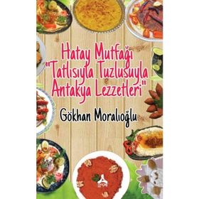 Hatay Mutfağı “Tatlısıyla Tuzlusuyla Antakya Lezzetleri” - Gökhan Moralıoğlu