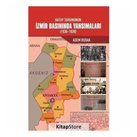 Hatay Sorununun İzmir Basınında Yansımaları (1936-1939) - Adem Budak