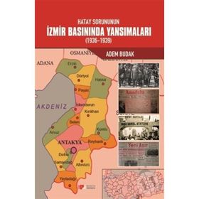 Hatay Sorununun İzmir Basınında Yansımaları (1936-1939) - Adem Budak