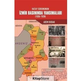 Hatay Sorununun İzmir Basınında Yansımaları (1936-1939) - Adem Budak