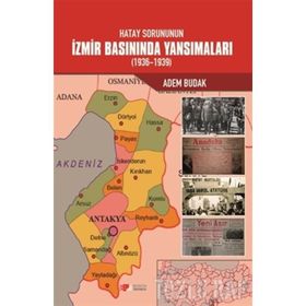 Hatay Sorununun İzmir Basınında Yansımaları (1936-1939) - Adem Budak
