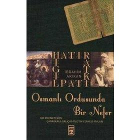 HATIRAT KİTAPLIĞI OSMANLI ORDUSUNDA BIR NEFER - İBRAHİM ARIKAN