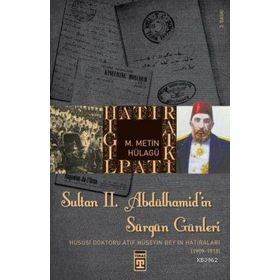 HATIRAT KİTAPLIĞI SULTAN II. ABDÜLHAMİT'İN SÜRGÜN GÜNLERİ HUSUSI DOKTORU ATIF HÜSEYİN BEY'IN HATIR - M. METIN HÜLAGÜ