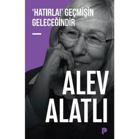 ´HATIRLA!´ GEÇMİŞİN GELECEĞİNDİR - ALEV ALATLI