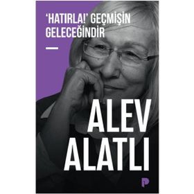 ´HATIRLA!´ GEÇMİŞİN GELECEĞİNDİR - ALEV ALATLI
