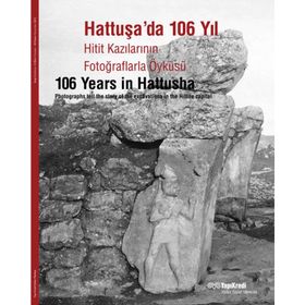 HATTUŞADA 106 YIL HITIT KAZILARININ FOTOĞRAFLARLA ÖYKÜSÜ - KOLEKTIF
