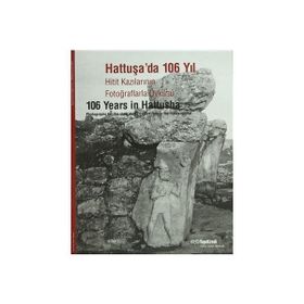 HATTUŞADA 106 YIL HITIT KAZILARININ FOTOĞRAFLARLA ÖYKÜSÜ - KOLEKTIF
