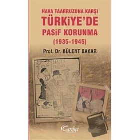 Hava Taarruzuna Karşı Türkiyede Pasif Korunma 1935 1945 - Bülent Bakar
