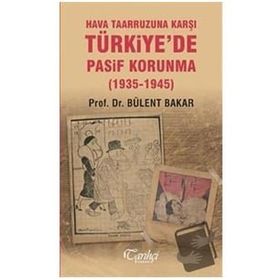 Hava Taarruzuna Karşı Türkiyede Pasif Korunma 1935 1945 - Bülent Bakar