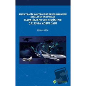 Hava Trafik Kontrolörü Performansını Etkileyen Faktörler Havalimanı Yer Seçimi ve Çalışma Koşulları Meltem Akca