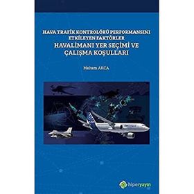 Hava Trafik Kontrolörü Performansını Etkileyen Faktörler Havalimanı Yer Seçimi ve Çalışma Koşulları Meltem Akca