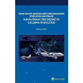 Hava Trafik Kontrolörü Performansını Etkileyen Faktörler Havalimanı Yer Seçimi ve Çalışma Koşulları Meltem Akca