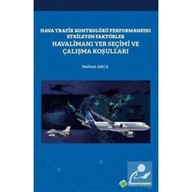 Hava Trafik Kontrolörü Performansını Etkileyen Faktörler Havalimanı Yer Seçimi ve Çalışma Koşulları Meltem Akca
