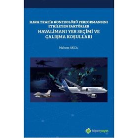 Hava Trafik Kontrolörü Performansını Etkileyen Faktörler Havalimanı Yer Seçimi ve Çalışma Koşulları Meltem Akca