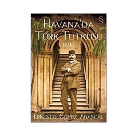 HAVANA'DA TÜRK TUTKUSU 1898 - ERNESTO GOMEZ ABASCAL