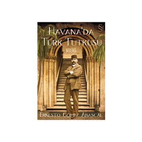 HAVANA'DA TÜRK TUTKUSU 1898 - ERNESTO GOMEZ ABASCAL